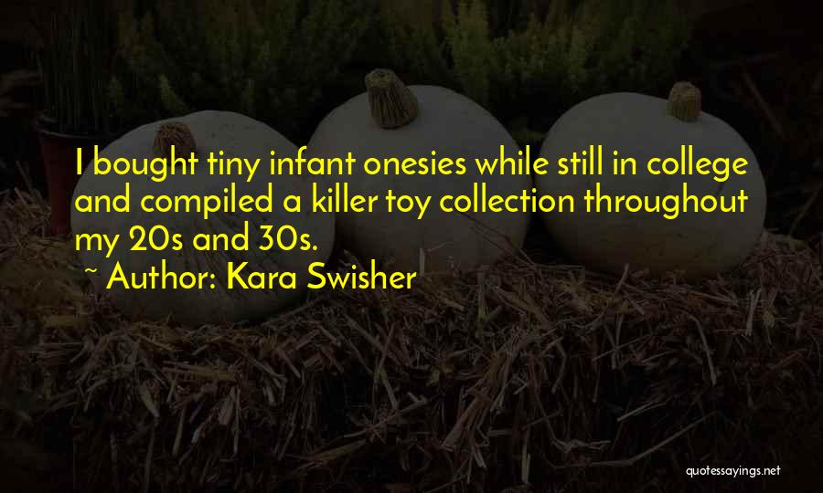 Kara Swisher Quotes: I Bought Tiny Infant Onesies While Still In College And Compiled A Killer Toy Collection Throughout My 20s And 30s.