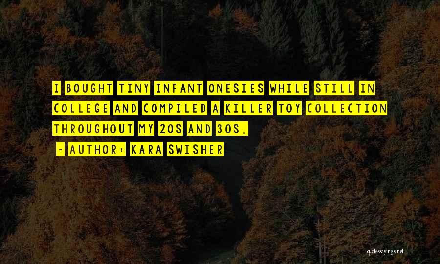 Kara Swisher Quotes: I Bought Tiny Infant Onesies While Still In College And Compiled A Killer Toy Collection Throughout My 20s And 30s.