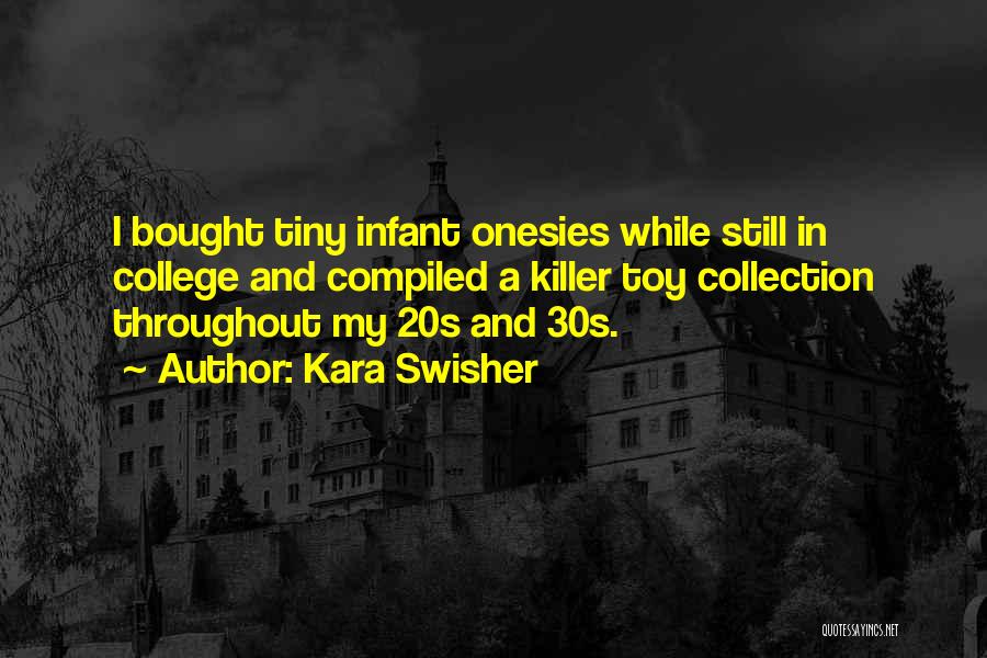 Kara Swisher Quotes: I Bought Tiny Infant Onesies While Still In College And Compiled A Killer Toy Collection Throughout My 20s And 30s.