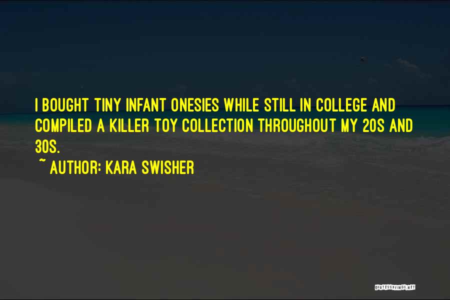 Kara Swisher Quotes: I Bought Tiny Infant Onesies While Still In College And Compiled A Killer Toy Collection Throughout My 20s And 30s.