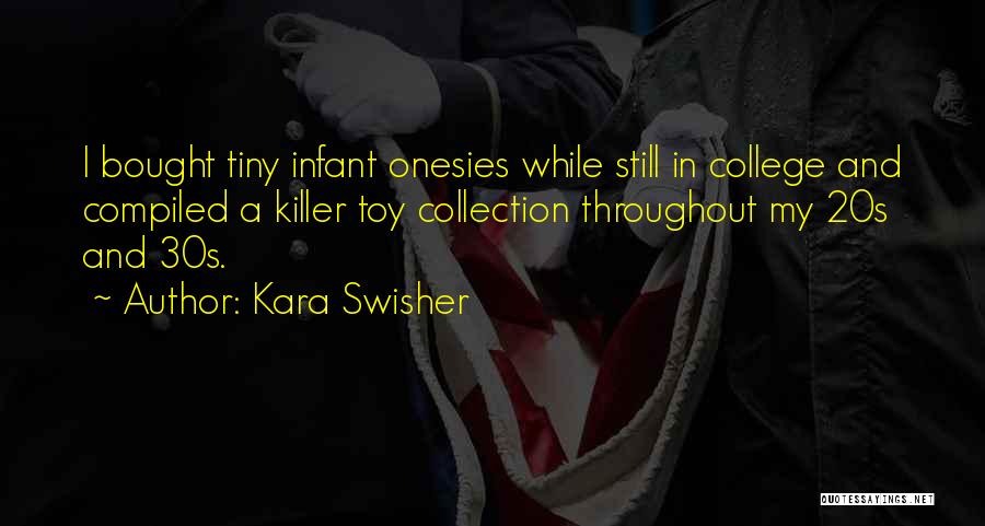 Kara Swisher Quotes: I Bought Tiny Infant Onesies While Still In College And Compiled A Killer Toy Collection Throughout My 20s And 30s.