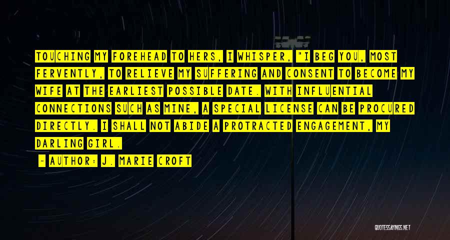 J. Marie Croft Quotes: Touching My Forehead To Hers, I Whisper, I Beg You, Most Fervently, To Relieve My Suffering And Consent To Become