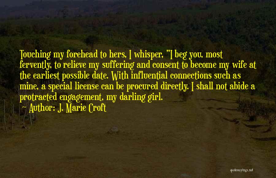 J. Marie Croft Quotes: Touching My Forehead To Hers, I Whisper, I Beg You, Most Fervently, To Relieve My Suffering And Consent To Become