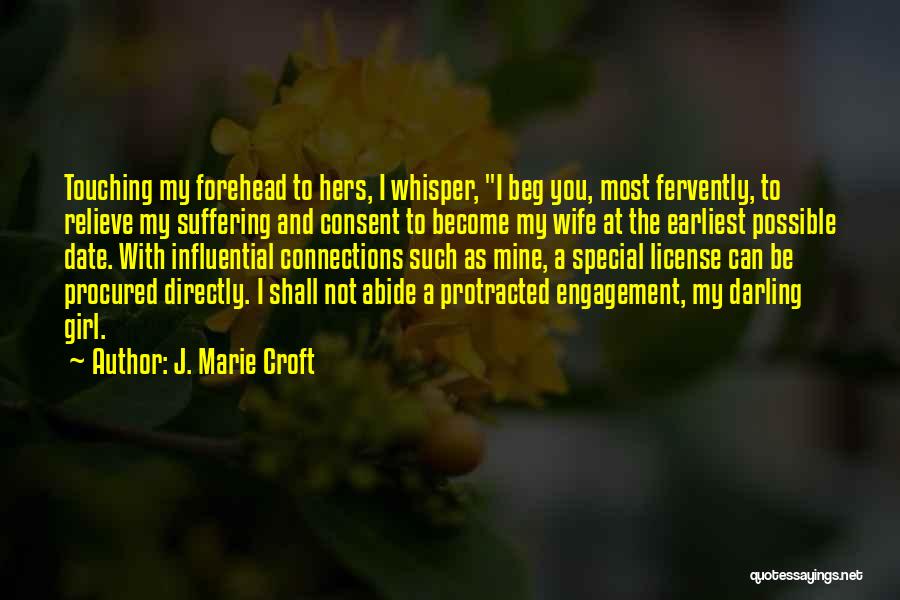 J. Marie Croft Quotes: Touching My Forehead To Hers, I Whisper, I Beg You, Most Fervently, To Relieve My Suffering And Consent To Become