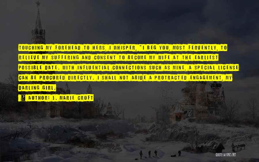 J. Marie Croft Quotes: Touching My Forehead To Hers, I Whisper, I Beg You, Most Fervently, To Relieve My Suffering And Consent To Become