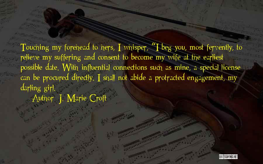 J. Marie Croft Quotes: Touching My Forehead To Hers, I Whisper, I Beg You, Most Fervently, To Relieve My Suffering And Consent To Become