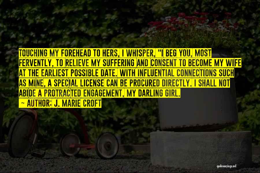 J. Marie Croft Quotes: Touching My Forehead To Hers, I Whisper, I Beg You, Most Fervently, To Relieve My Suffering And Consent To Become