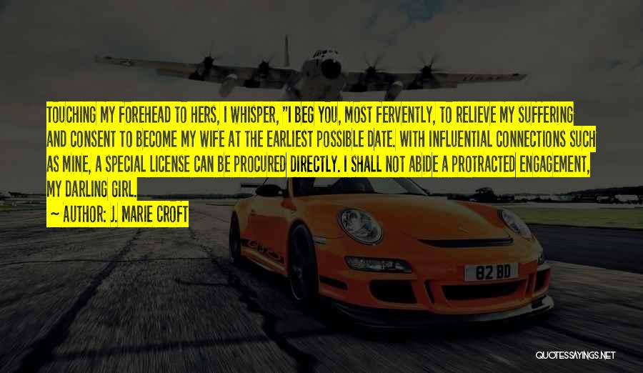J. Marie Croft Quotes: Touching My Forehead To Hers, I Whisper, I Beg You, Most Fervently, To Relieve My Suffering And Consent To Become