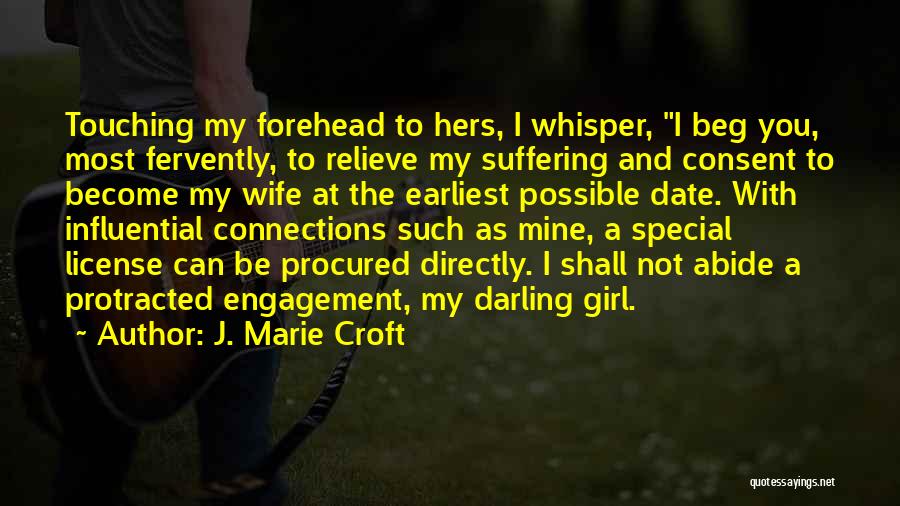 J. Marie Croft Quotes: Touching My Forehead To Hers, I Whisper, I Beg You, Most Fervently, To Relieve My Suffering And Consent To Become