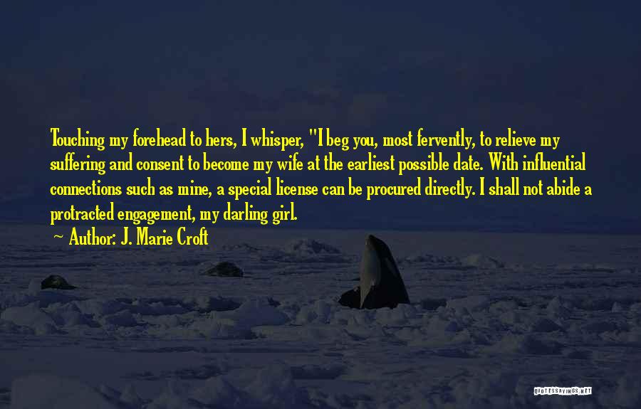 J. Marie Croft Quotes: Touching My Forehead To Hers, I Whisper, I Beg You, Most Fervently, To Relieve My Suffering And Consent To Become