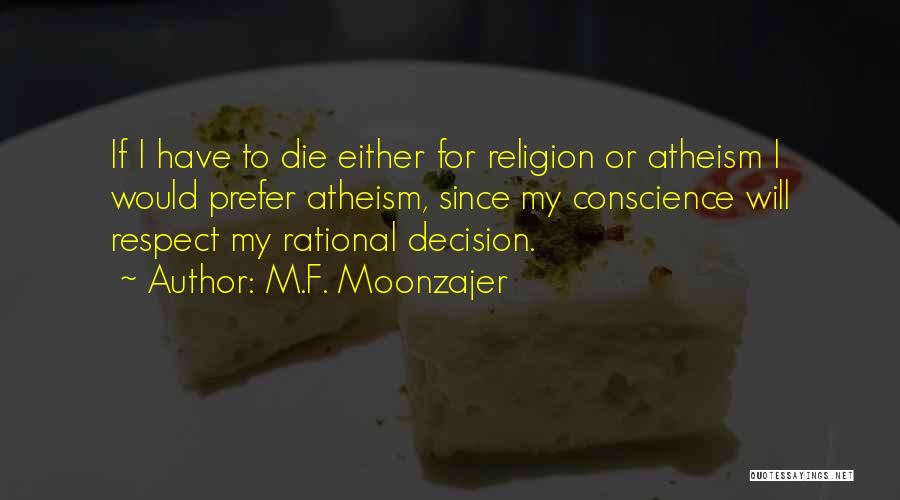 M.F. Moonzajer Quotes: If I Have To Die Either For Religion Or Atheism I Would Prefer Atheism, Since My Conscience Will Respect My