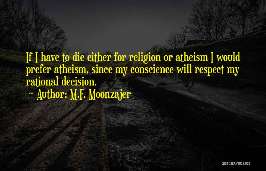M.F. Moonzajer Quotes: If I Have To Die Either For Religion Or Atheism I Would Prefer Atheism, Since My Conscience Will Respect My