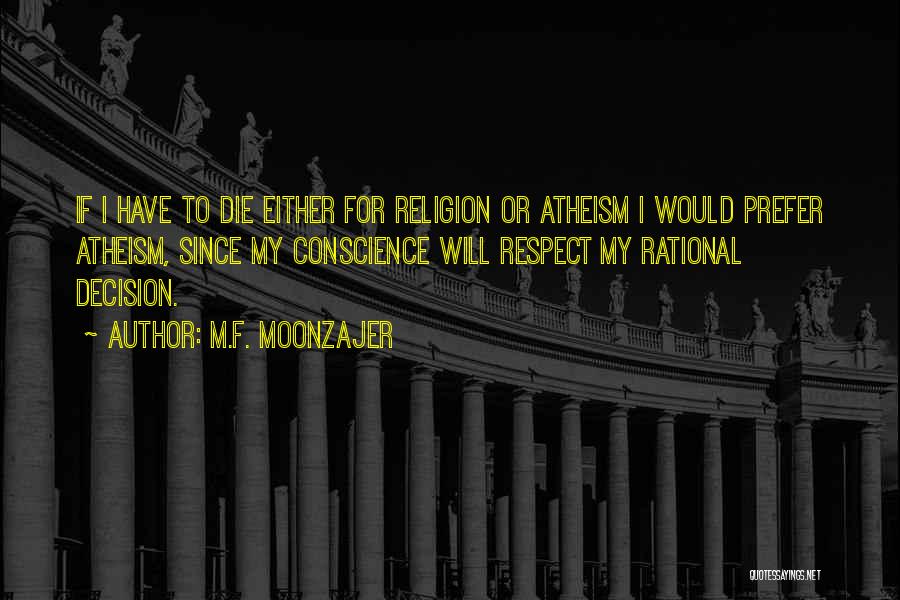 M.F. Moonzajer Quotes: If I Have To Die Either For Religion Or Atheism I Would Prefer Atheism, Since My Conscience Will Respect My