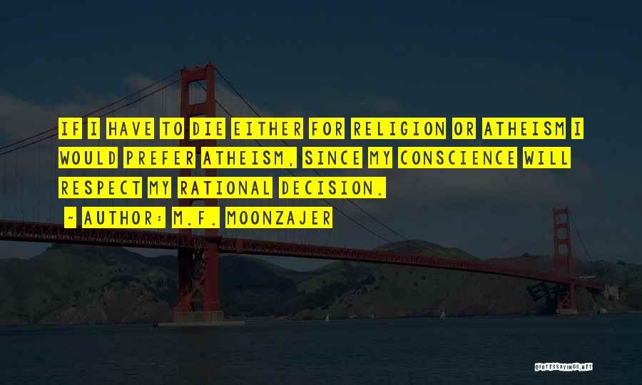 M.F. Moonzajer Quotes: If I Have To Die Either For Religion Or Atheism I Would Prefer Atheism, Since My Conscience Will Respect My