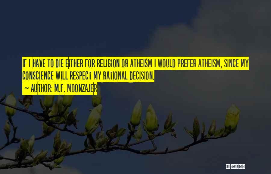 M.F. Moonzajer Quotes: If I Have To Die Either For Religion Or Atheism I Would Prefer Atheism, Since My Conscience Will Respect My