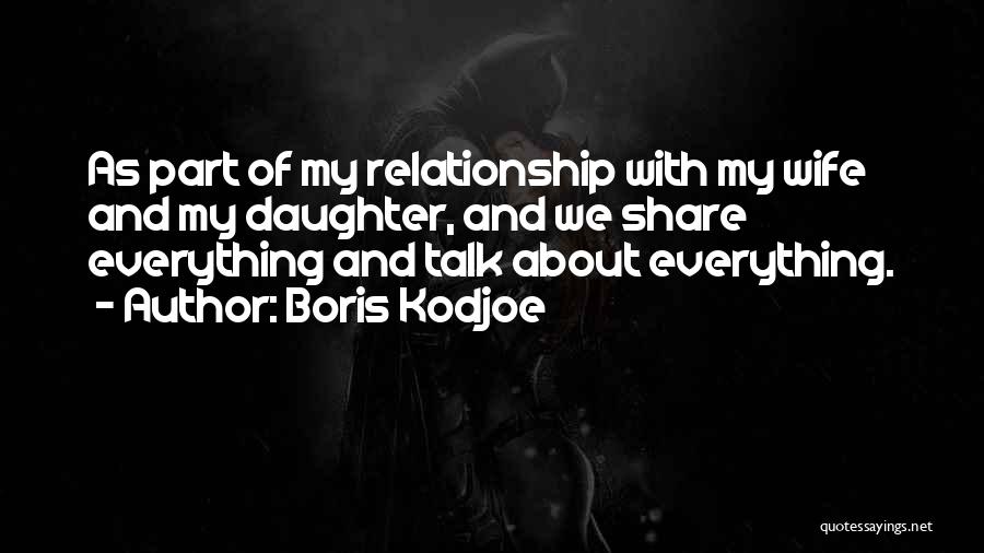 Boris Kodjoe Quotes: As Part Of My Relationship With My Wife And My Daughter, And We Share Everything And Talk About Everything.