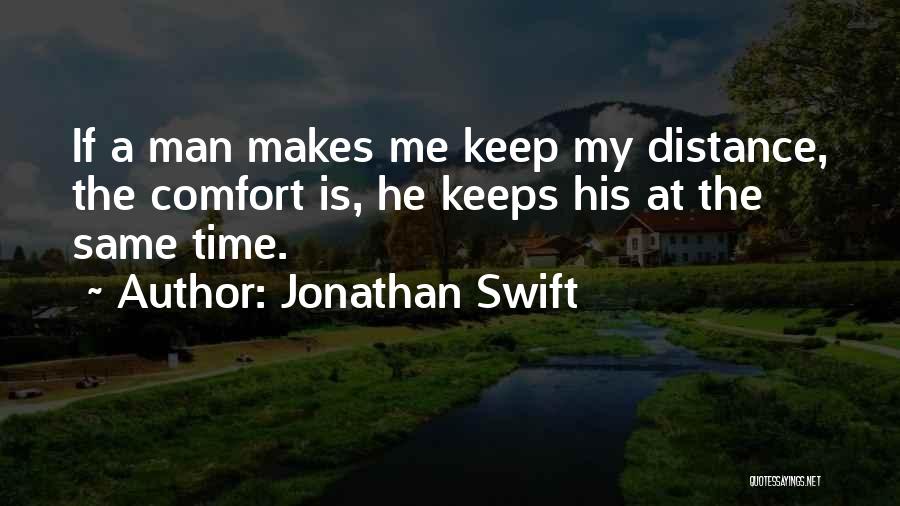 Jonathan Swift Quotes: If A Man Makes Me Keep My Distance, The Comfort Is, He Keeps His At The Same Time.