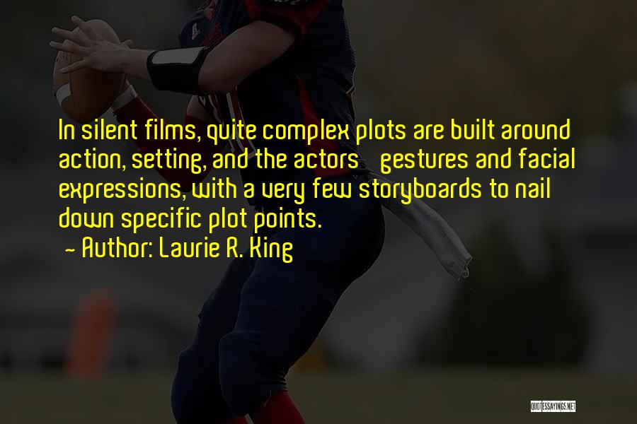 Laurie R. King Quotes: In Silent Films, Quite Complex Plots Are Built Around Action, Setting, And The Actors' Gestures And Facial Expressions, With A