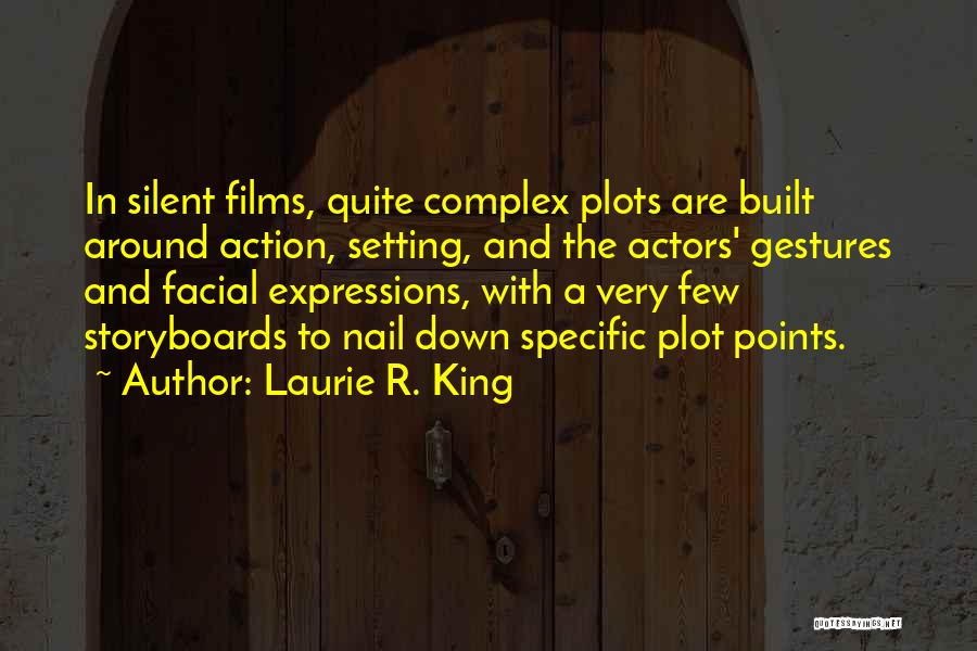 Laurie R. King Quotes: In Silent Films, Quite Complex Plots Are Built Around Action, Setting, And The Actors' Gestures And Facial Expressions, With A