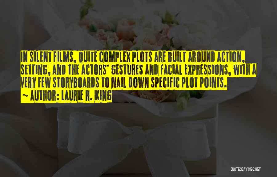 Laurie R. King Quotes: In Silent Films, Quite Complex Plots Are Built Around Action, Setting, And The Actors' Gestures And Facial Expressions, With A