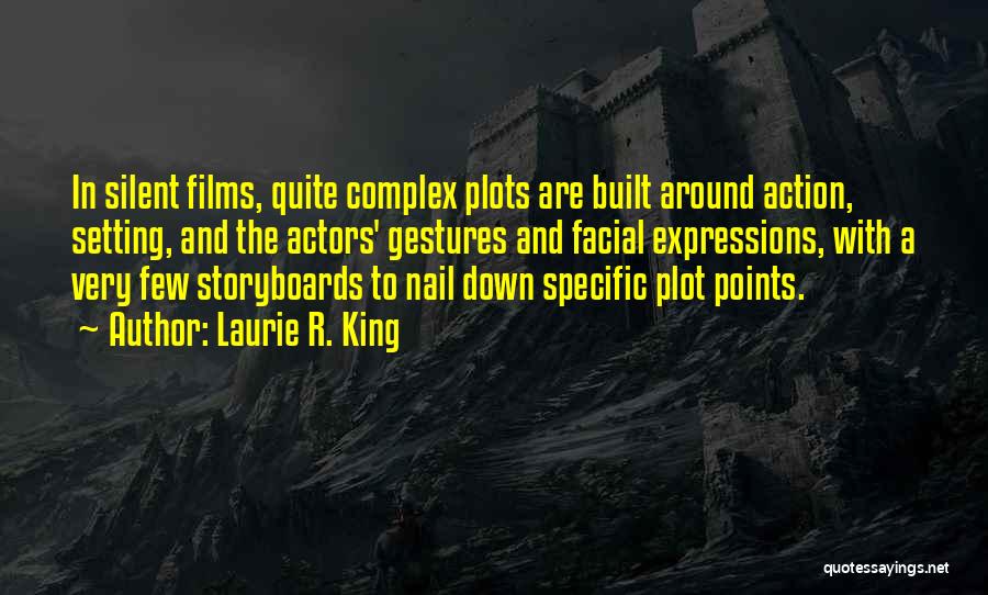 Laurie R. King Quotes: In Silent Films, Quite Complex Plots Are Built Around Action, Setting, And The Actors' Gestures And Facial Expressions, With A