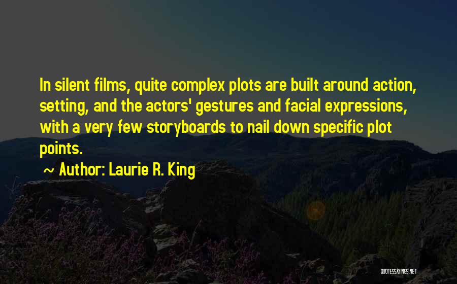 Laurie R. King Quotes: In Silent Films, Quite Complex Plots Are Built Around Action, Setting, And The Actors' Gestures And Facial Expressions, With A