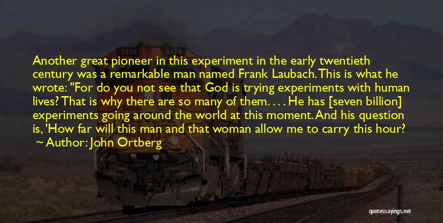 John Ortberg Quotes: Another Great Pioneer In This Experiment In The Early Twentieth Century Was A Remarkable Man Named Frank Laubach. This Is