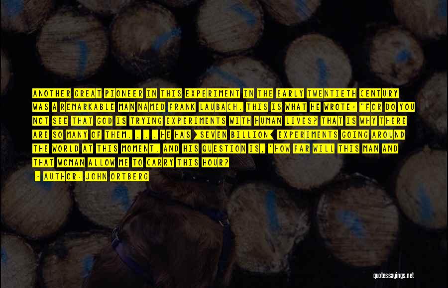 John Ortberg Quotes: Another Great Pioneer In This Experiment In The Early Twentieth Century Was A Remarkable Man Named Frank Laubach. This Is