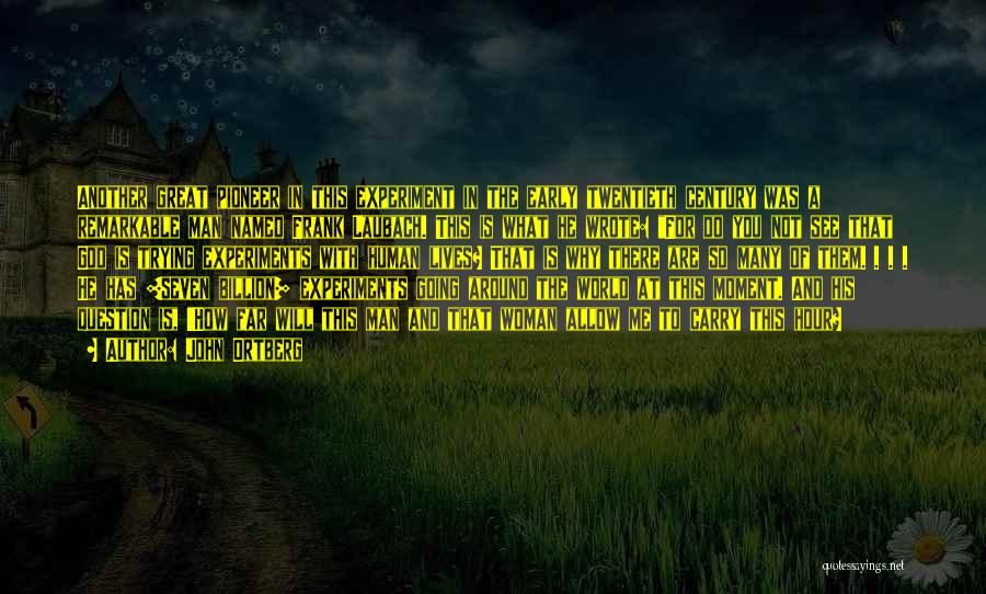 John Ortberg Quotes: Another Great Pioneer In This Experiment In The Early Twentieth Century Was A Remarkable Man Named Frank Laubach. This Is