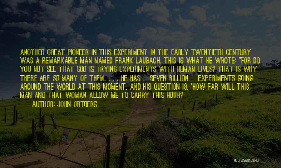 John Ortberg Quotes: Another Great Pioneer In This Experiment In The Early Twentieth Century Was A Remarkable Man Named Frank Laubach. This Is