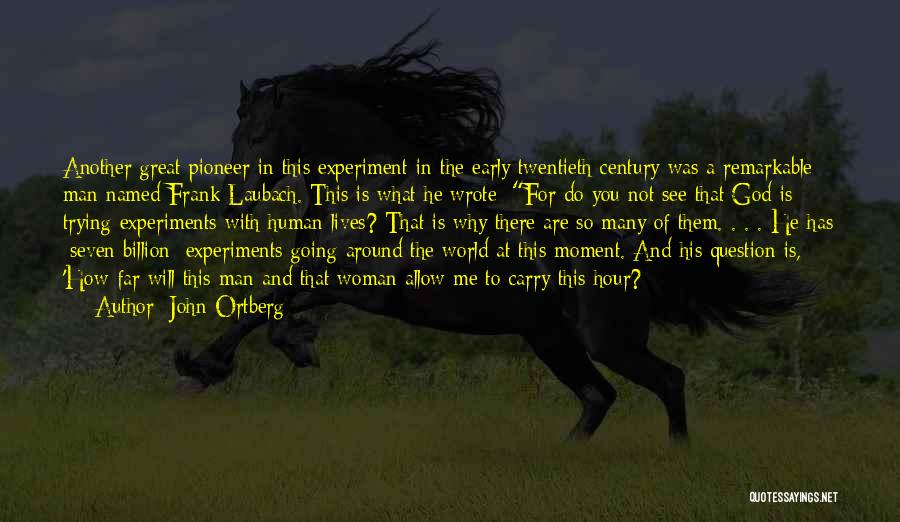 John Ortberg Quotes: Another Great Pioneer In This Experiment In The Early Twentieth Century Was A Remarkable Man Named Frank Laubach. This Is