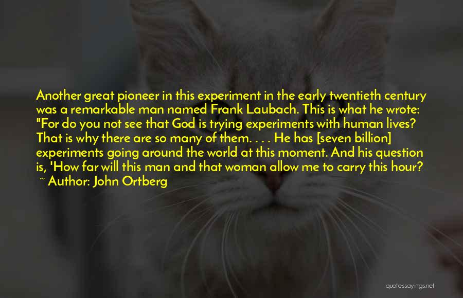 John Ortberg Quotes: Another Great Pioneer In This Experiment In The Early Twentieth Century Was A Remarkable Man Named Frank Laubach. This Is