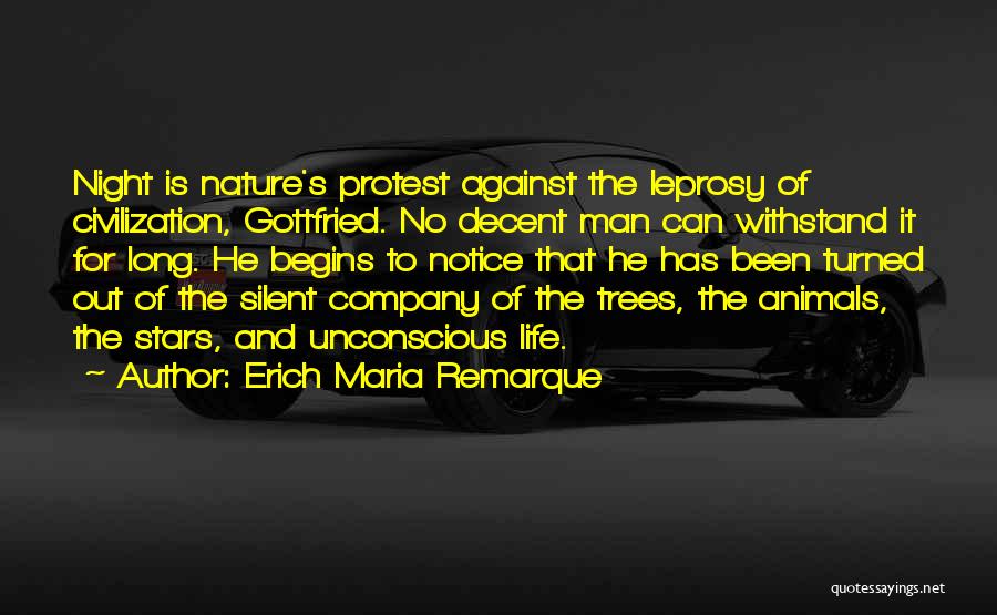 Erich Maria Remarque Quotes: Night Is Nature's Protest Against The Leprosy Of Civilization, Gottfried. No Decent Man Can Withstand It For Long. He Begins