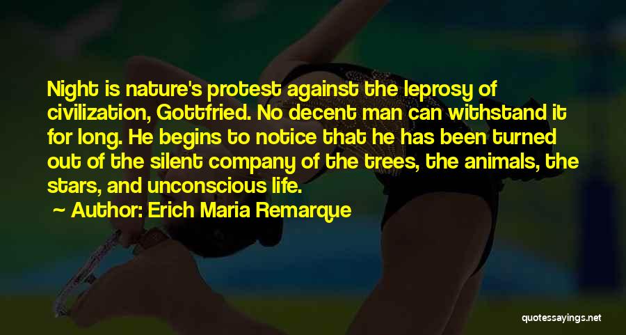 Erich Maria Remarque Quotes: Night Is Nature's Protest Against The Leprosy Of Civilization, Gottfried. No Decent Man Can Withstand It For Long. He Begins
