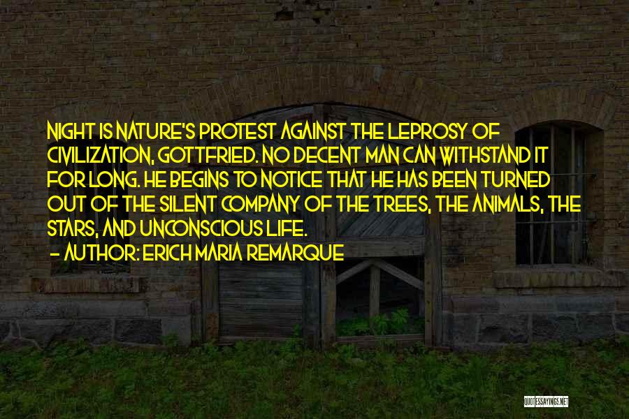 Erich Maria Remarque Quotes: Night Is Nature's Protest Against The Leprosy Of Civilization, Gottfried. No Decent Man Can Withstand It For Long. He Begins