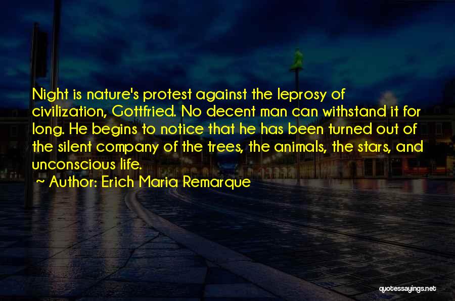 Erich Maria Remarque Quotes: Night Is Nature's Protest Against The Leprosy Of Civilization, Gottfried. No Decent Man Can Withstand It For Long. He Begins