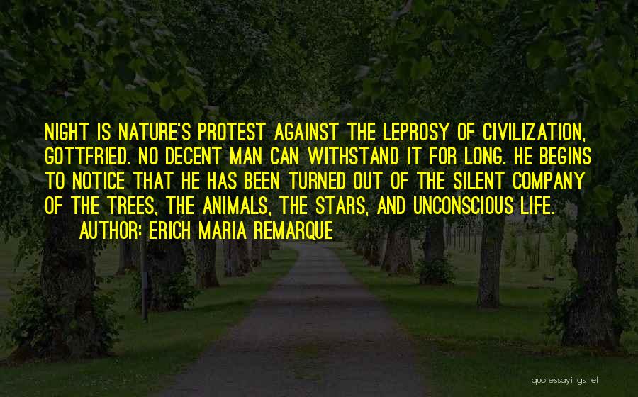 Erich Maria Remarque Quotes: Night Is Nature's Protest Against The Leprosy Of Civilization, Gottfried. No Decent Man Can Withstand It For Long. He Begins