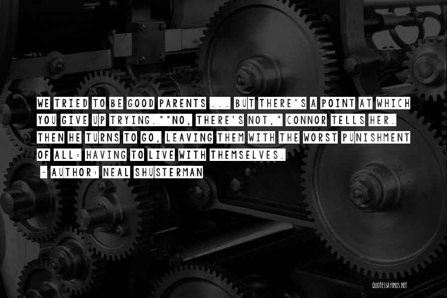 Neal Shusterman Quotes: We Tried To Be Good Parents ... But There's A Point At Which You Give Up Trying.no, There's Not, Connor