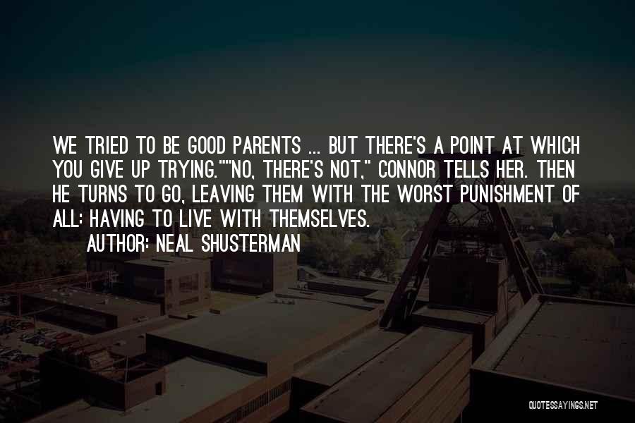 Neal Shusterman Quotes: We Tried To Be Good Parents ... But There's A Point At Which You Give Up Trying.no, There's Not, Connor