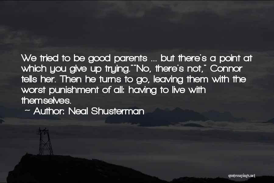 Neal Shusterman Quotes: We Tried To Be Good Parents ... But There's A Point At Which You Give Up Trying.no, There's Not, Connor