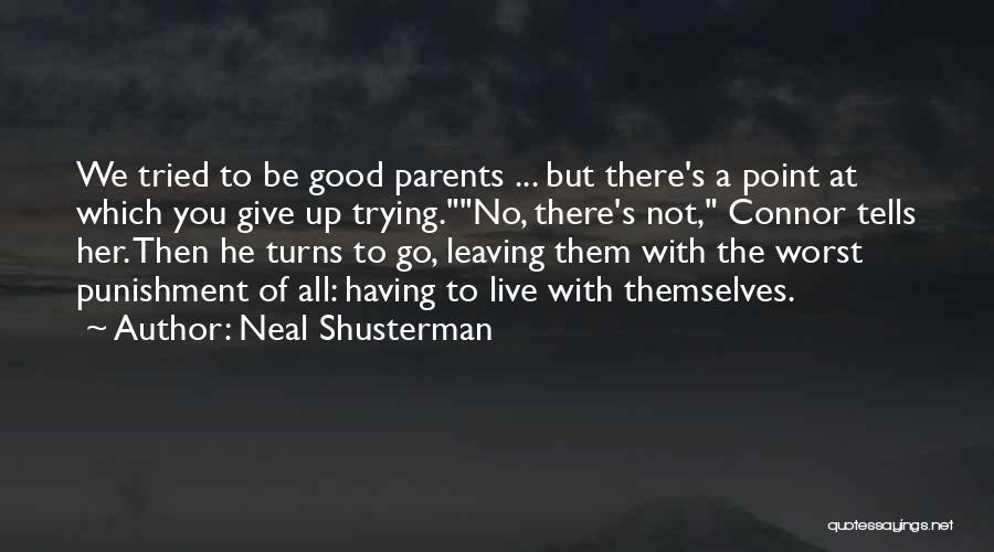 Neal Shusterman Quotes: We Tried To Be Good Parents ... But There's A Point At Which You Give Up Trying.no, There's Not, Connor