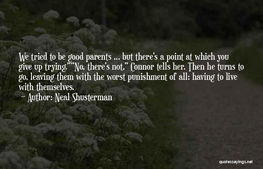 Neal Shusterman Quotes: We Tried To Be Good Parents ... But There's A Point At Which You Give Up Trying.no, There's Not, Connor