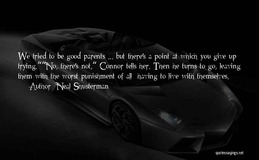 Neal Shusterman Quotes: We Tried To Be Good Parents ... But There's A Point At Which You Give Up Trying.no, There's Not, Connor