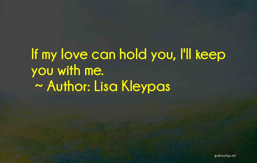 Lisa Kleypas Quotes: If My Love Can Hold You, I'll Keep You With Me.