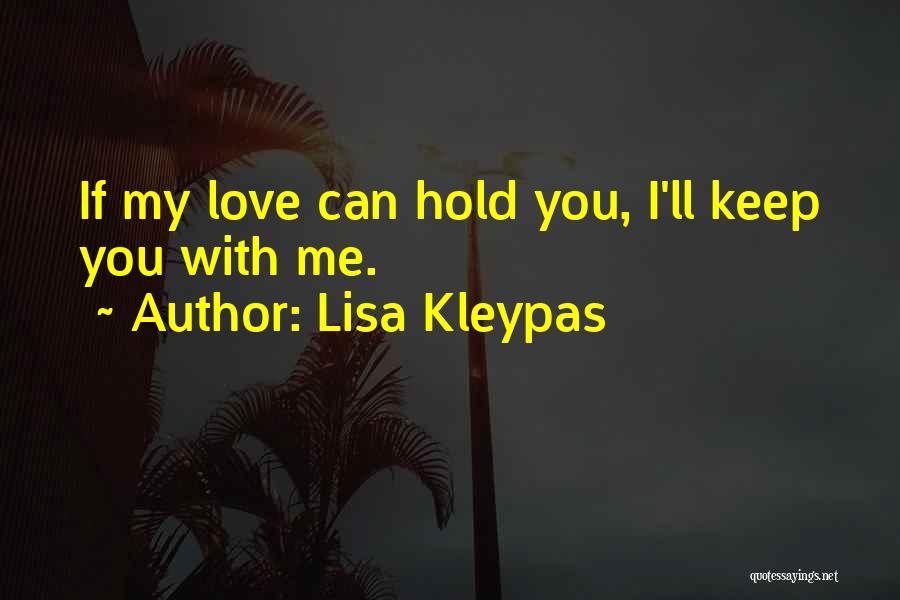 Lisa Kleypas Quotes: If My Love Can Hold You, I'll Keep You With Me.