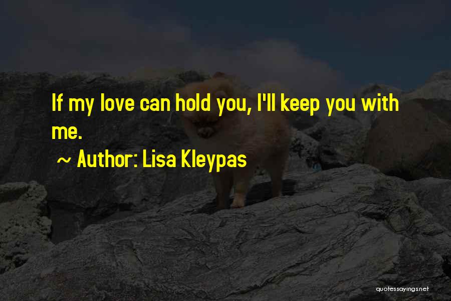 Lisa Kleypas Quotes: If My Love Can Hold You, I'll Keep You With Me.