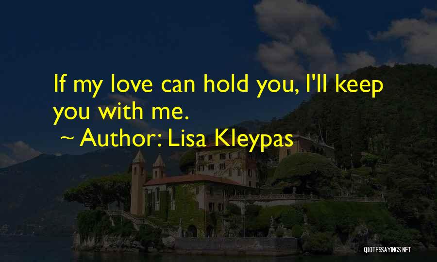 Lisa Kleypas Quotes: If My Love Can Hold You, I'll Keep You With Me.