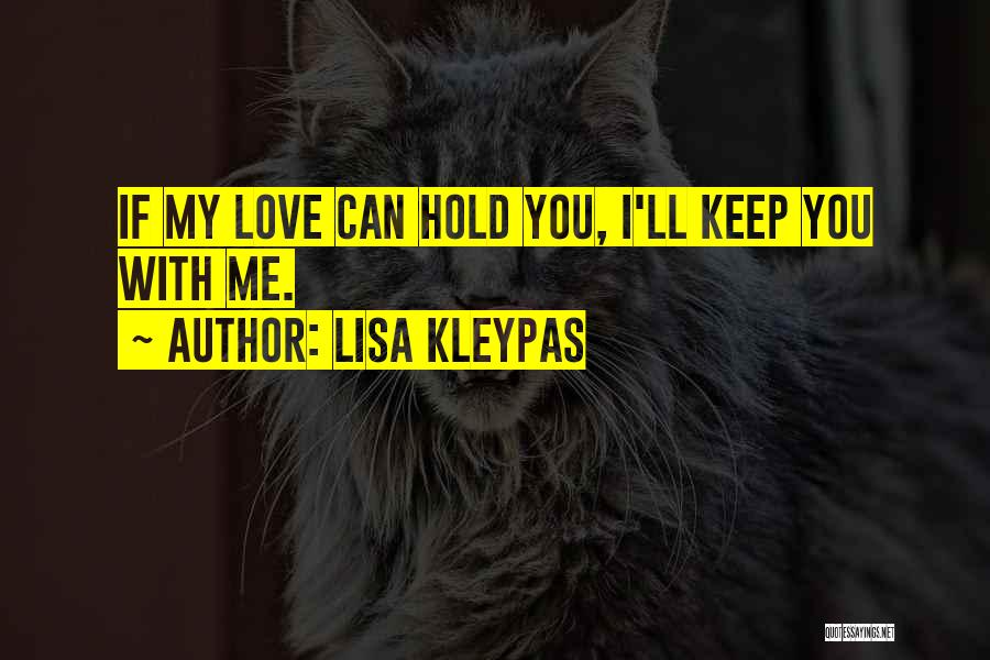Lisa Kleypas Quotes: If My Love Can Hold You, I'll Keep You With Me.