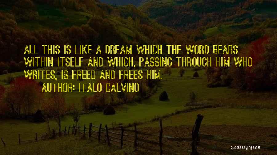 Italo Calvino Quotes: All This Is Like A Dream Which The Word Bears Within Itself And Which, Passing Through Him Who Writes, Is