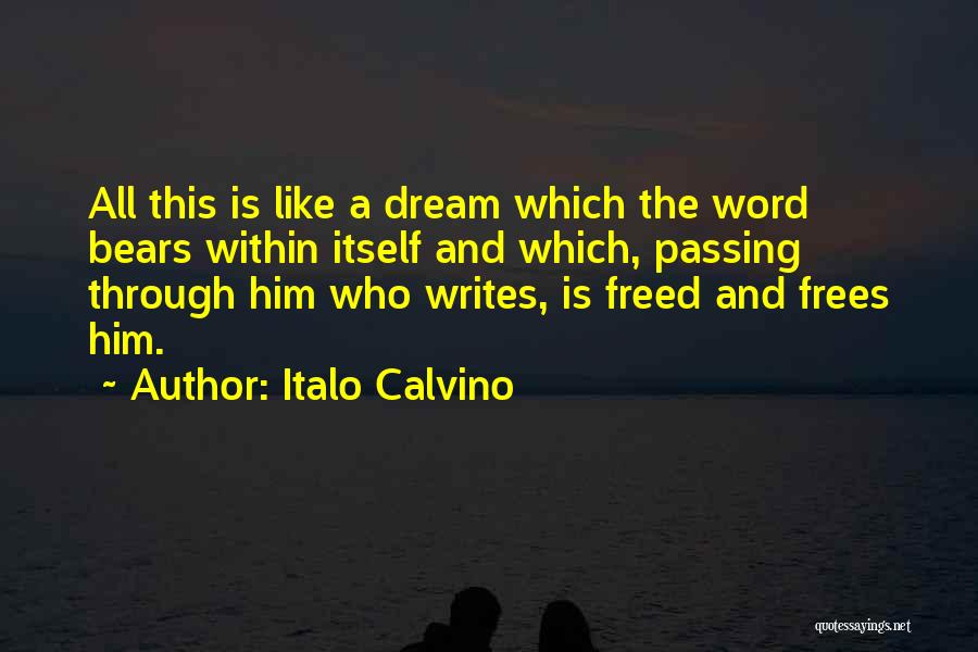 Italo Calvino Quotes: All This Is Like A Dream Which The Word Bears Within Itself And Which, Passing Through Him Who Writes, Is
